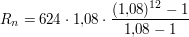 $ R_n = 624\cdot{}1{,}08\cdot{}\bruch{(1{,}08)^{12}-1}{1{,}08-1} $