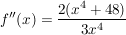 $ f''(x) = \bruch{2(x^4 + 48)}{3 x^4} $