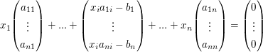 $ x_1\vektor{a_{11}\\ \vdots\\a_{n1}}+...+\vektor{x_ia_{1i}-b_1\\ \vdots\\x_ia_{ni}-b_n}+...+x_n\vektor{a_{1n}\\ \vdots\\a_{nn}}=\vektor{0\\ \vdots\\ 0} $