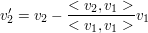 $ v_{2}'=v_2-\frac{<v_2,v_1>}{<v_1,v_1>}v_1 $