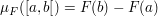 $ \mu_F(\left[a,b\right[)=F(b)-F(a) $