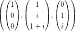 $ \left(\vektor{1\\0\\0},\vektor{1\\i\\1+i},\vektor{0\\1\\i}\right) $