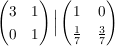 $ \pmat{3&1\\0&1} \Big{|} \pmat{1&0\\\bruch{1}{7}&\bruch{3}{7}} $