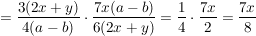 $ =\bruch{3 (2x+y)}{4 (a-b)} \cdot{} \bruch{7x (a-b)}{6 (2x+y)}= \bruch{1}{4 } \cdot{} \bruch{7x }{2}= \bruch{7x}{8} $