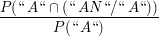 $ \frac{ P("\,A" \cap ("\,AN" / "\,A"))}{P( "\,A" )} $