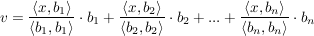 $ v=\bruch{\langle x,b_1\rangle}{\langle b_1,b_1\rangle}\cdot{}b_1+\bruch{\langle x,b_2\rangle}{\langle b_2,b_2\rangle}\cdot{}b_2+...+\bruch{\langle x,b_n\rangle}{\langle b_n,b_n\rangle}\cdot{}b_n $