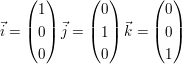 $ \vec{i}=\vektor{1\\0\\0} \vec{j}=\vektor{0\\1\\0} \vec{k}=\vektor{0\\0\\1} $