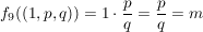 $ f_9((1,p,q))=1\cdot{}\frac{p}{q}=\frac{p}{q}=m $