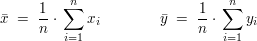 $ \bar{x}\ =\ \bruch{1}{n}\cdot{}\summe_{i=1}^{n}x_i\qquad\qquad\bar{y}\ =\ \bruch{1}{n}\cdot{}\summe_{i=1}^{n}y_i $