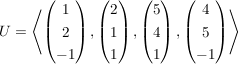 $ U=\left\langle \begin{pmatrix} 1 \\ 2 \\ -1 \end{pmatrix}, \begin{pmatrix} 2 \\ 1 \\ 1 \end{pmatrix}, \begin{pmatrix} 5 \\ 4 \\ 1 \end{pmatrix}, \begin{pmatrix} 4 \\ 5 \\ -1 \end{pmatrix}\right\rangle $