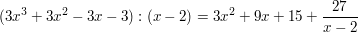 $ (3x^3+3x^2-3x-3):(x-2)=3x^2+9x+15+\bruch{27}{x-2} $