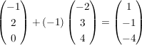 $ \vektor{-1\\2\\0}+(-1) \vektor{-2\\3\\4} = \vektor{1\\-1\\-4} $